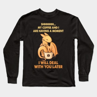 Coffee And I Are Having A Moment I Will Deal Long Sleeve T-Shirt